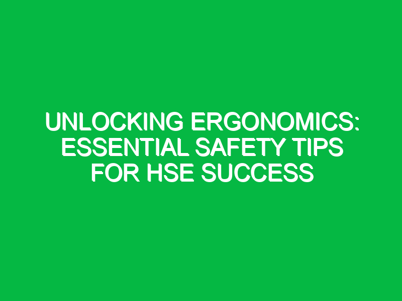 unlocking ergonomics essential safety tips for hse success 15626