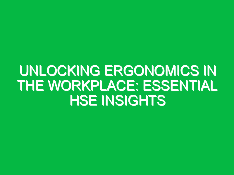 unlocking ergonomics in the workplace essential hse insights 16244