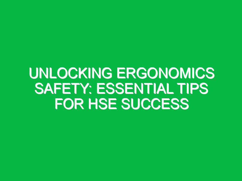 unlocking ergonomics safety essential tips for hse success 15628