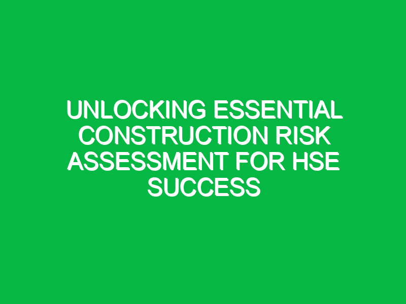 unlocking essential construction risk assessment for hse success 16550