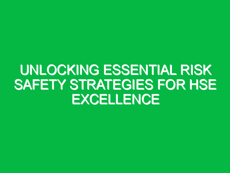 unlocking essential risk safety strategies for hse