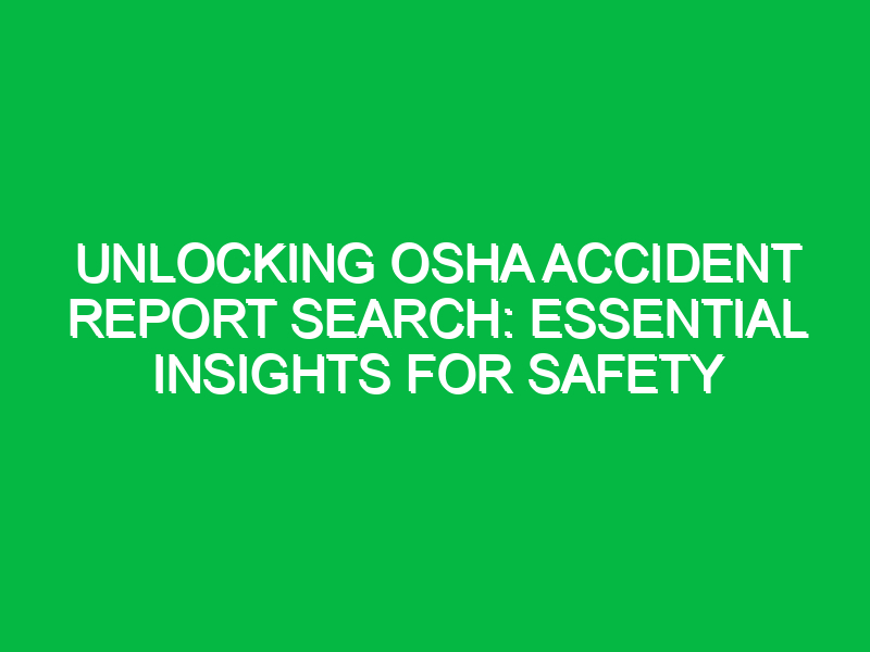 unlocking osha accident report search essential insights for safety 15887