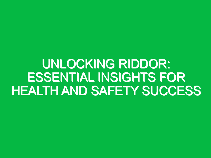 unlocking riddor essential insights for health and safety success 15959