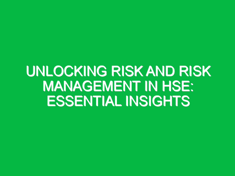 unlocking risk and risk management in hse essential insights 15367