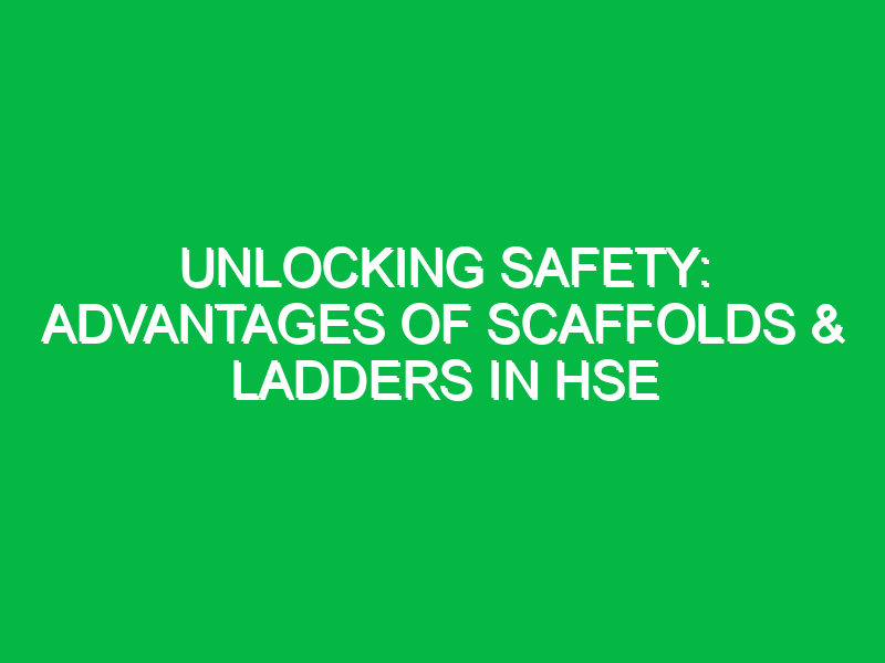 unlocking safety advantages of scaffolds ladders in hse 16433