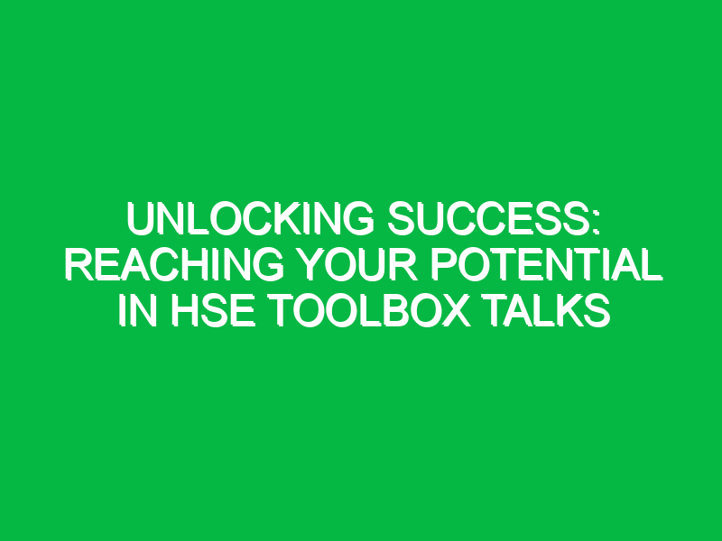 unlocking success reaching your potential in hse toolbox talks 15876