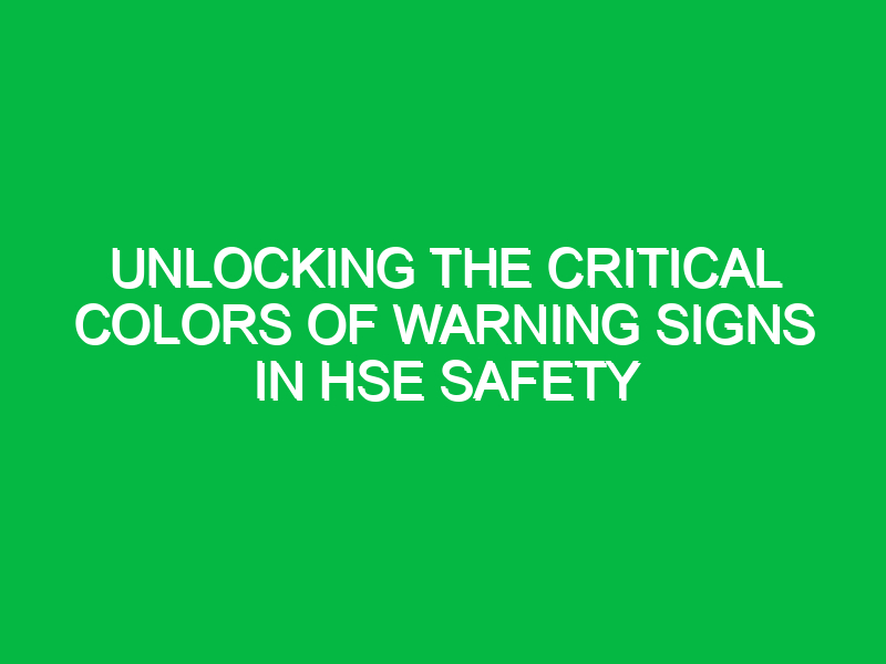 unlocking the critical colors of warning signs in hse safety 15521