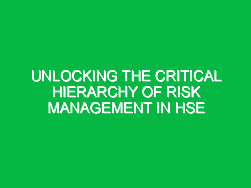 unlocking the critical hierarchy of risk management in hse 15749