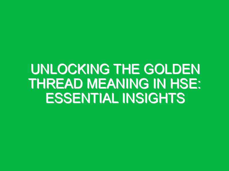 unlocking the golden thread meaning in hse essential insights 16739