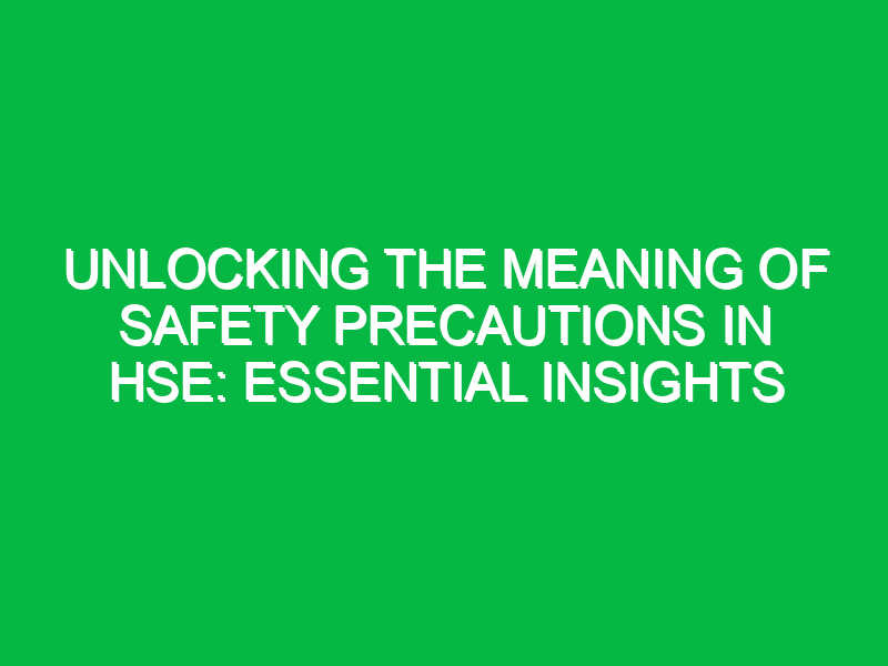 unlocking the meaning of safety precautions in hse essential insights 15861