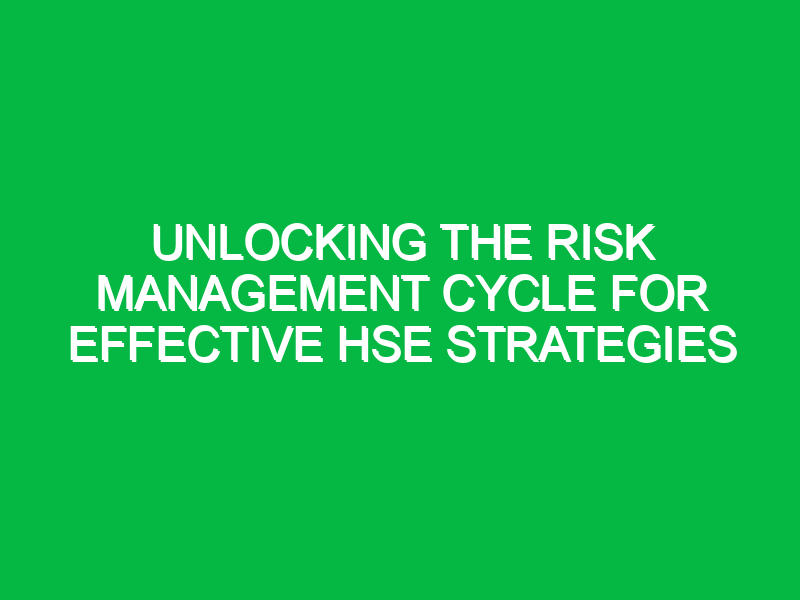 unlocking the risk management cycle for effective hse strategies 16026