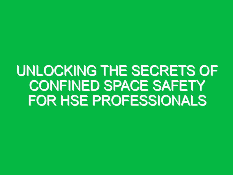 unlocking the secrets of confined space safety for hse professionals 16278