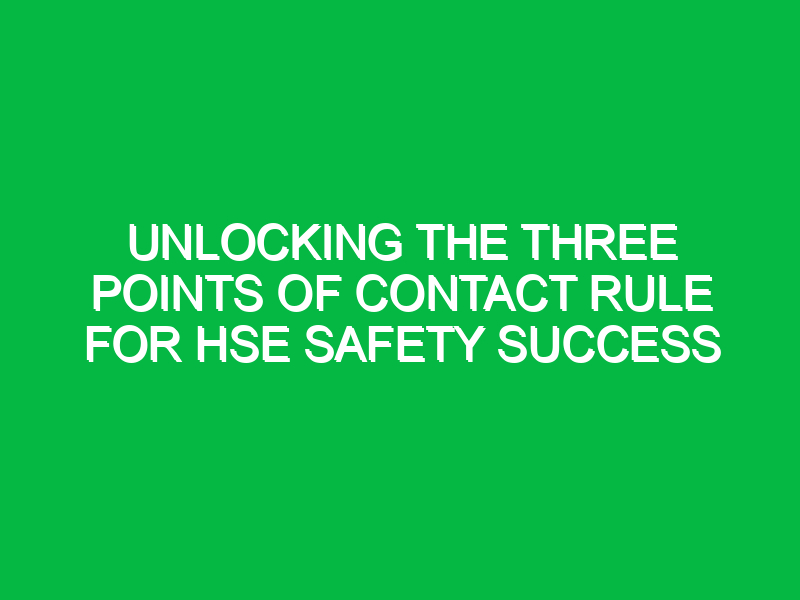 unlocking the three points of contact rule for hse safety success 15271