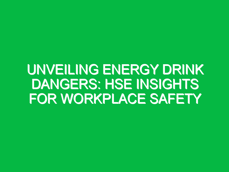 unveiling energy drink dangers hse insights for workplace safety 16250