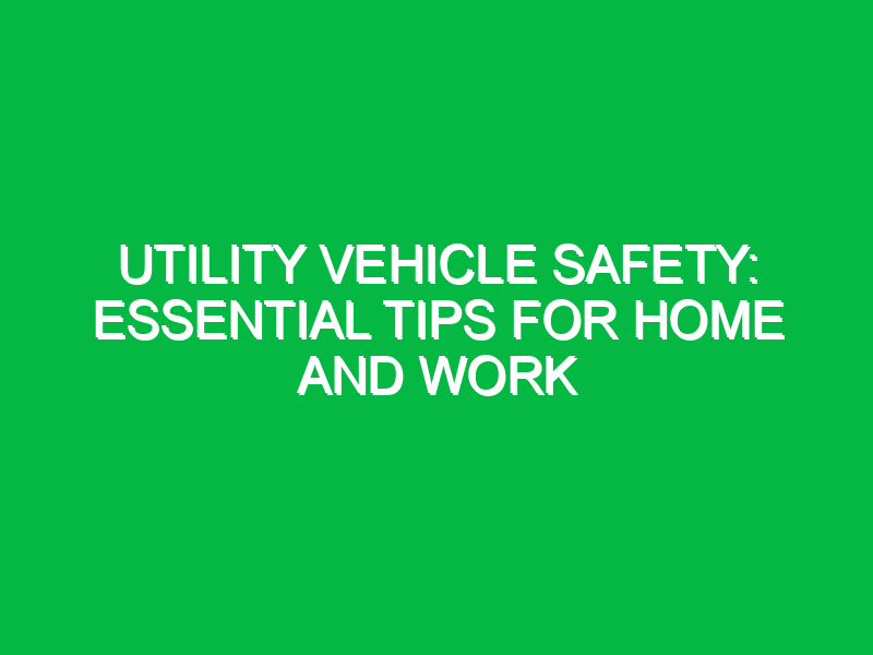 utility vehicle safety essential tips for home and work 15538