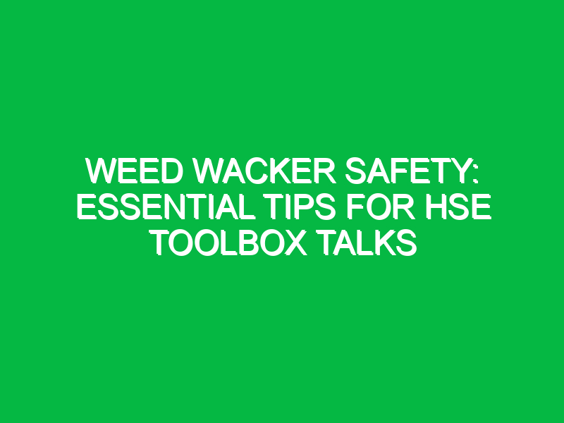 weed wacker safety essential tips for hse toolbox talks 15561