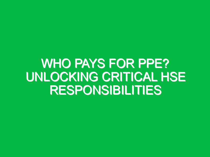 who pays for ppe unlocking critical hse responsibilities 16341