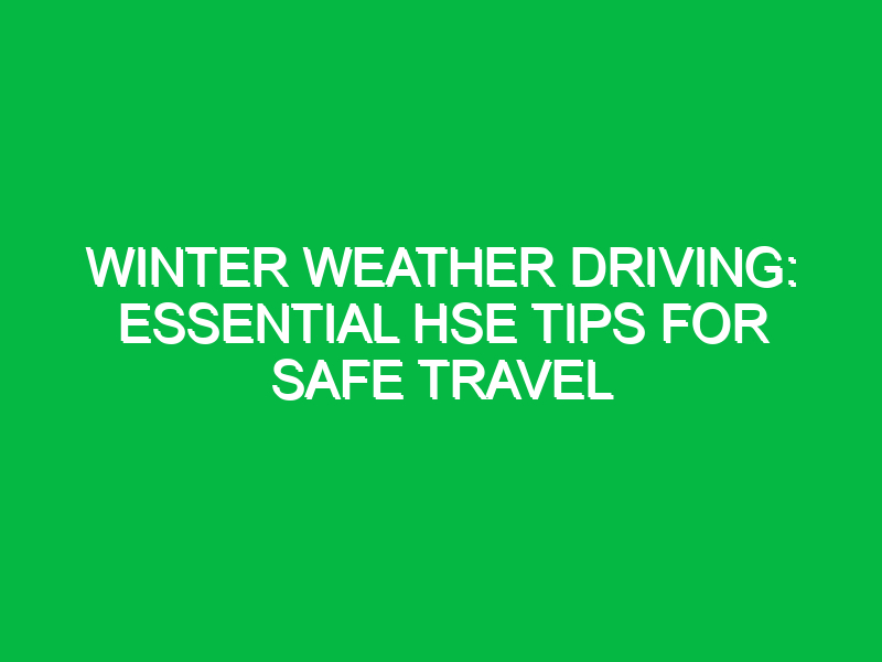 winter weather driving essential hse tips for safe travel 15947