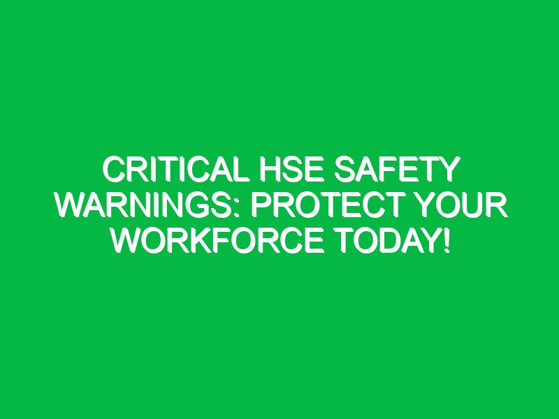 critical hse safety warnings protect your workforce today 17358