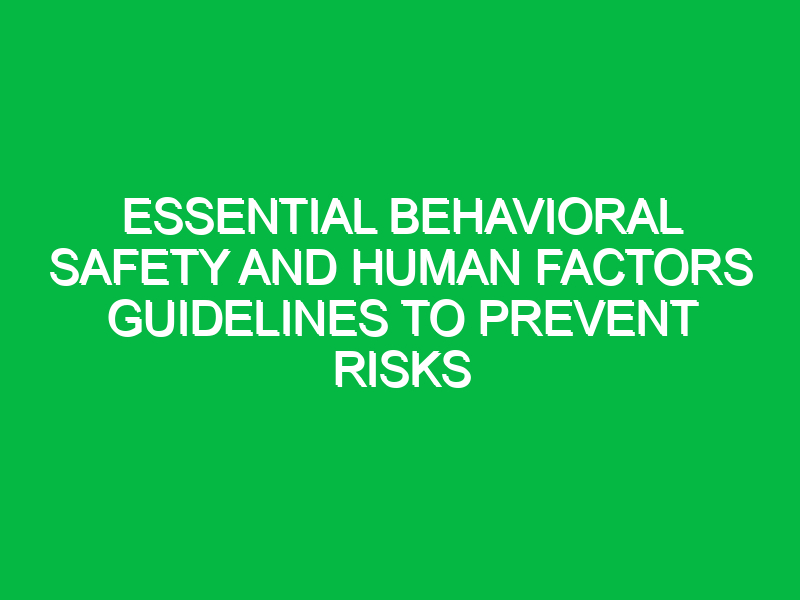 essential behavioral safety and human factors guidelines to prevent risks 17759