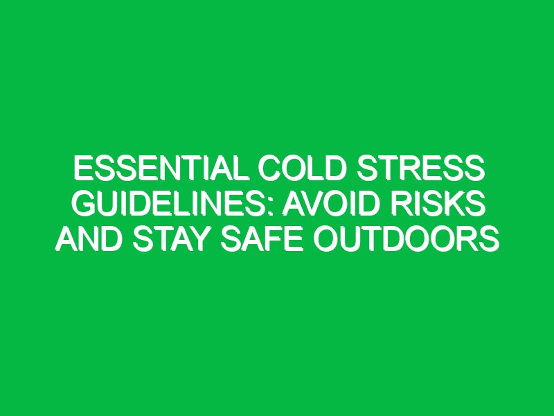 essential cold stress guidelines avoid risks and stay safe outdoors 17408