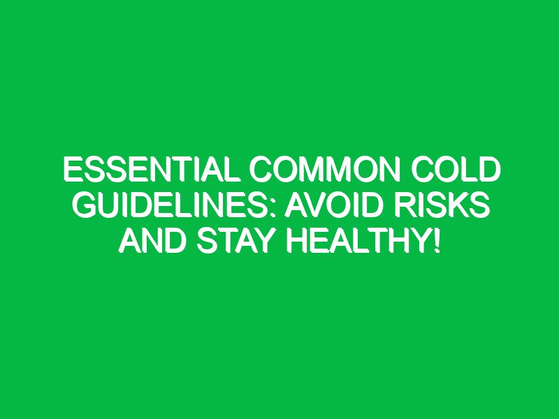 essential common cold guidelines avoid risks and stay healthy 17418