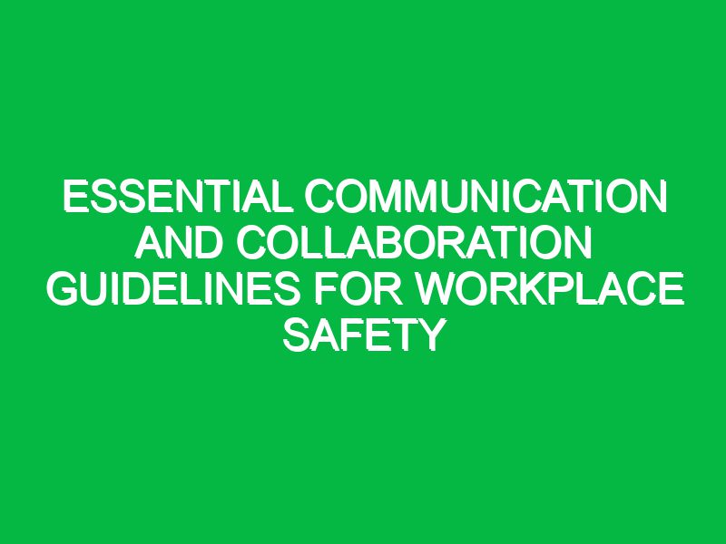 essential communication and collaboration guidelines for workplace safety 17428