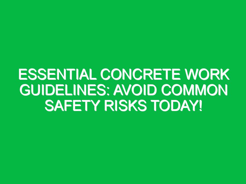 essential concrete work guidelines avoid common safety risks today 17454