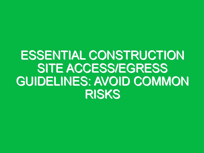 essential construction site access egress guidelines avoid common risks 17466