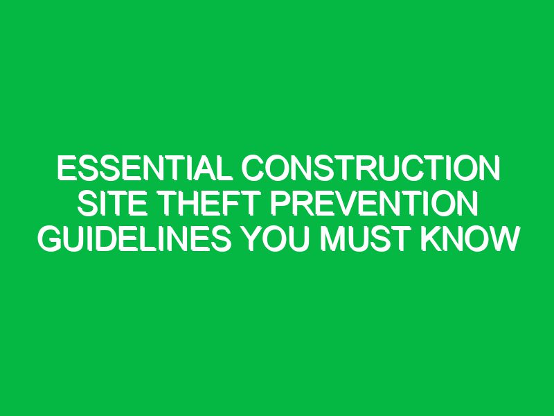 essential construction site theft prevention guidelines you must know 17472