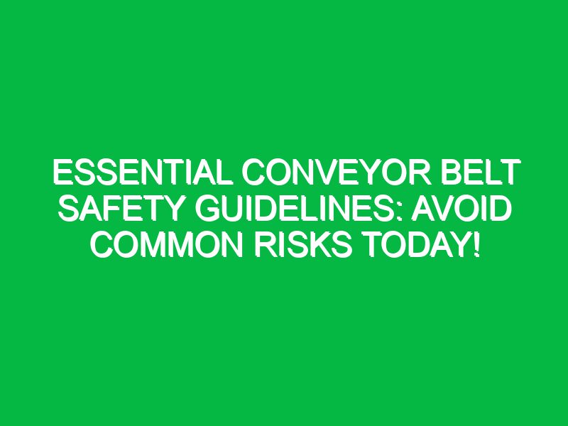 essential conveyor belt safety guidelines avoid common risks today 17482