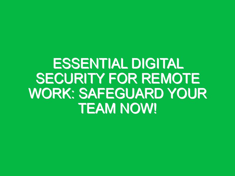 essential digital security for remote work safeguard your team now 17529