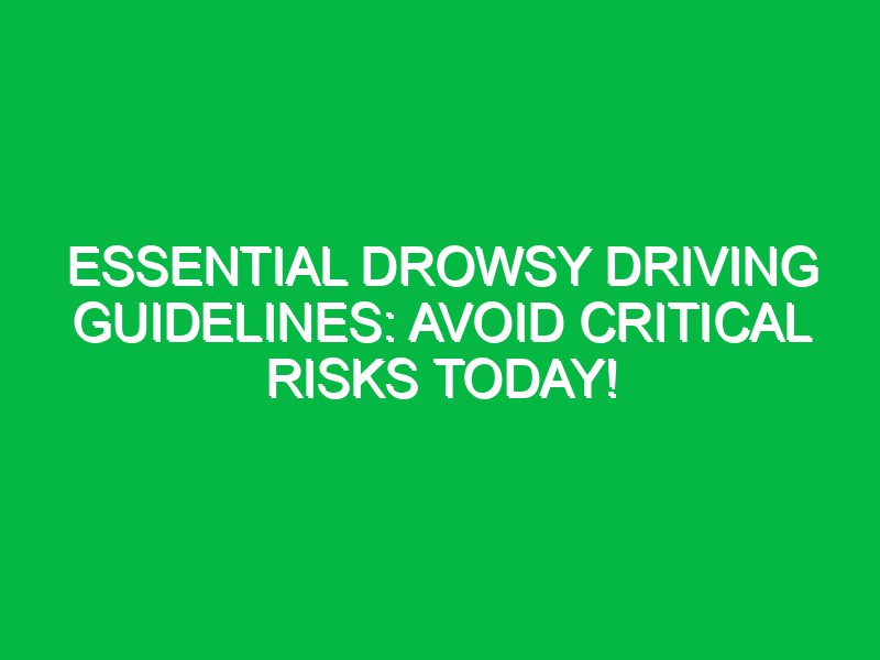 essential drowsy driving guidelines avoid critical risks today 17575