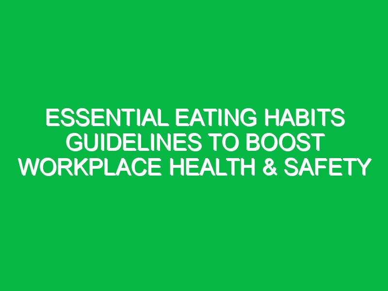 essential eating habits guidelines to boost workplace health safety 17613