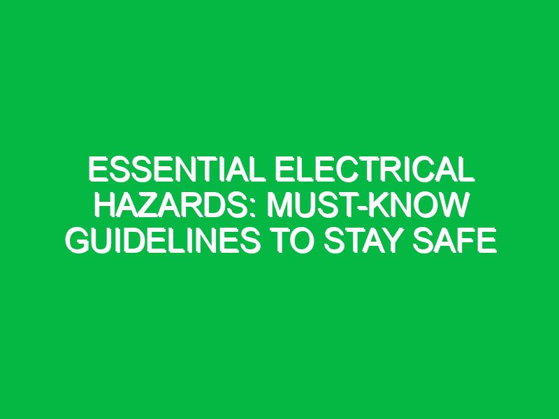 essential electrical hazards must know guidelines to stay safe 17625