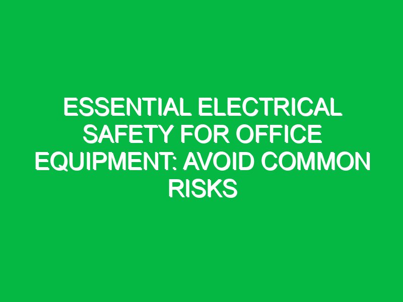 essential electrical safety for office equipment avoid common risks 17637