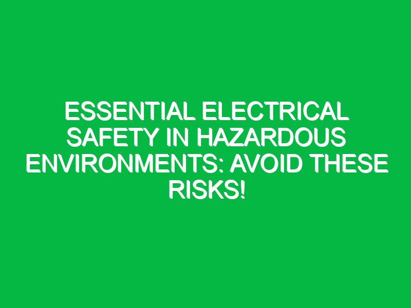 essential electrical safety in hazardous environments avoid these risks 17651