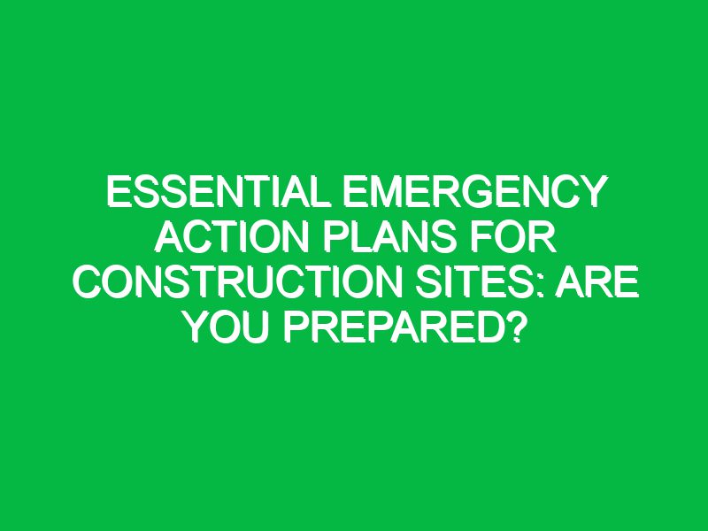 essential emergency action plans for construction sites are you prepared 17452