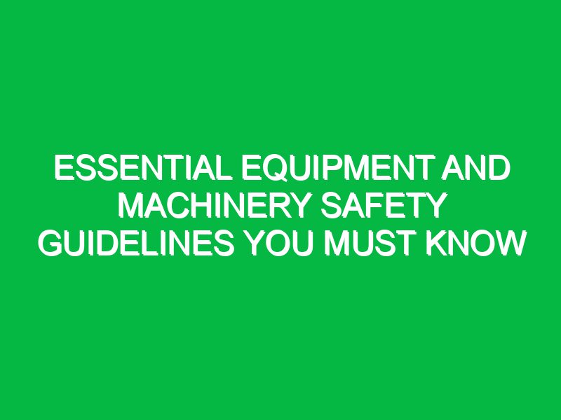 essential equipment and machinery safety guidelines you must know 17713