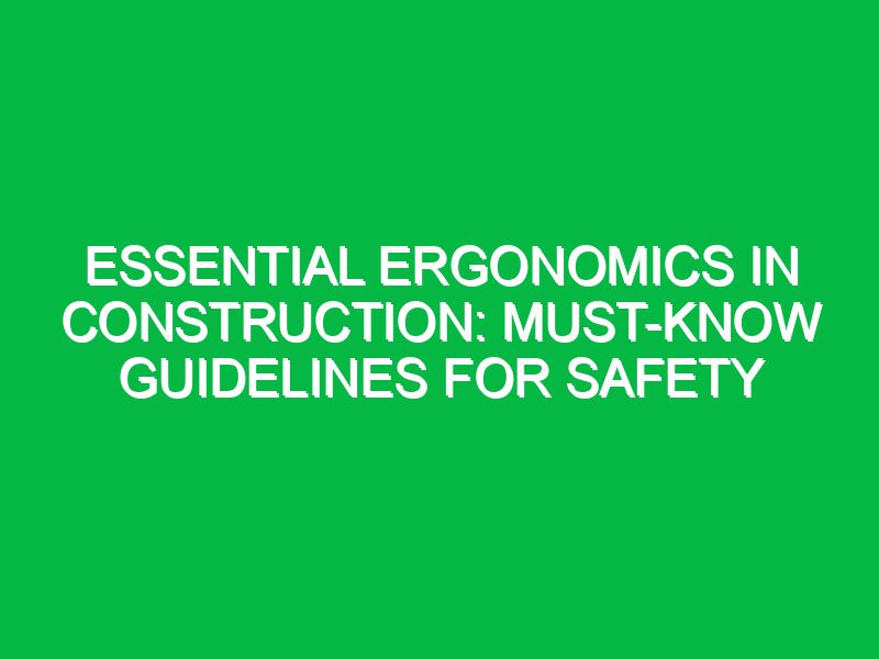 essential ergonomics in construction must know guidelines for safety 17725