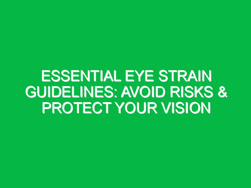 essential eye strain guidelines avoid risks protect your vision 17778