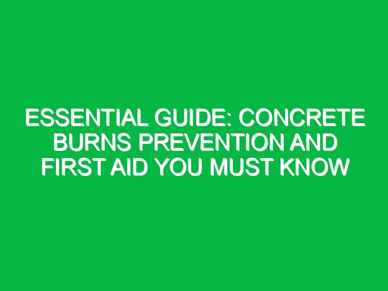 essential guide concrete burns prevention and first aid you must know 17450