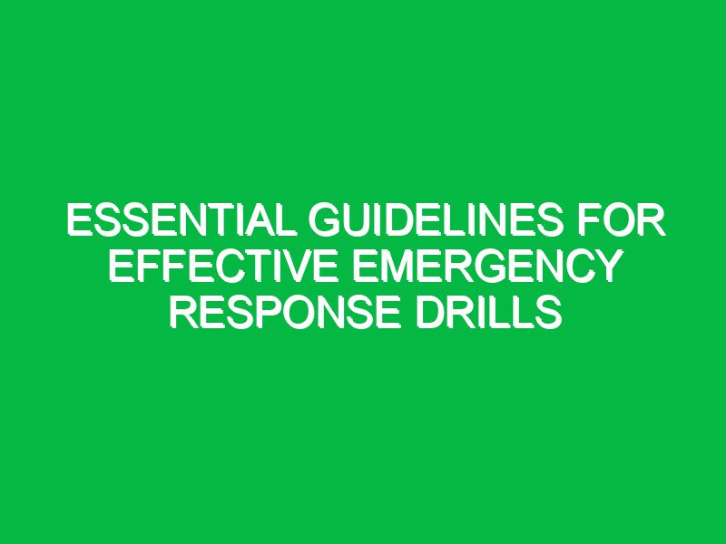 essential guidelines for effective emergency response drills 17681