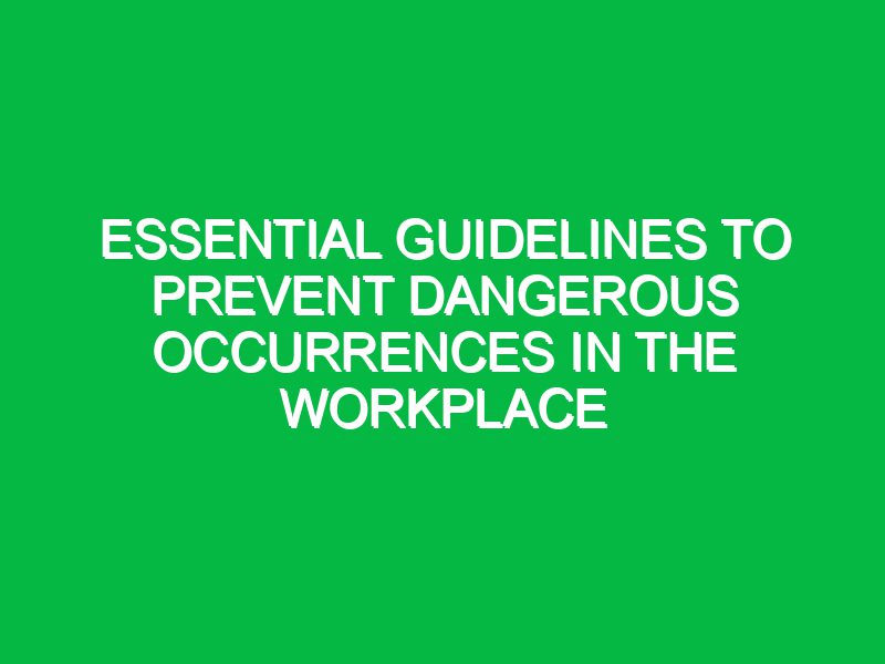 essential guidelines to prevent dangerous occurrences in the workplace 17498