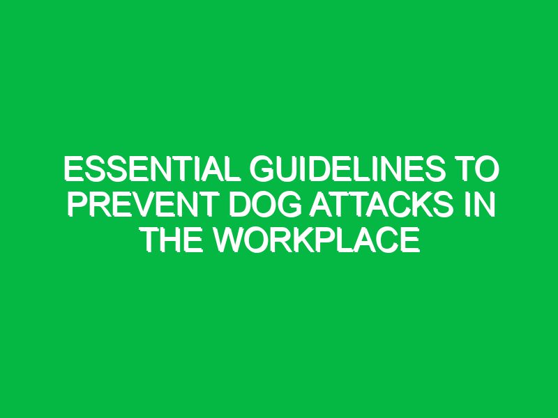 essential guidelines to prevent dog attacks in the workplace 17559