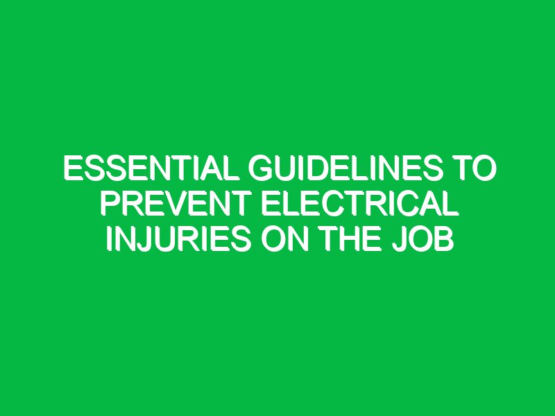 essential guidelines to prevent electrical injuries on the job 17629