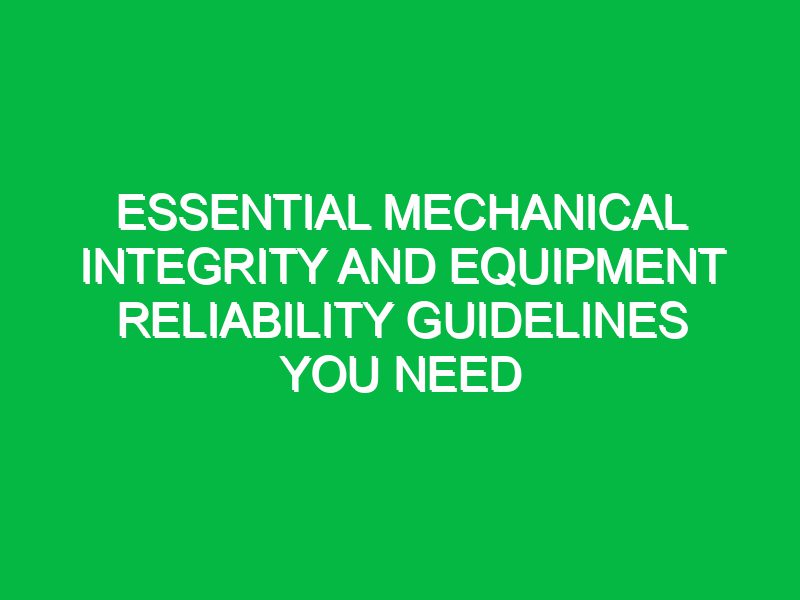 essential mechanical integrity and equipment reliability guidelines you need 17723