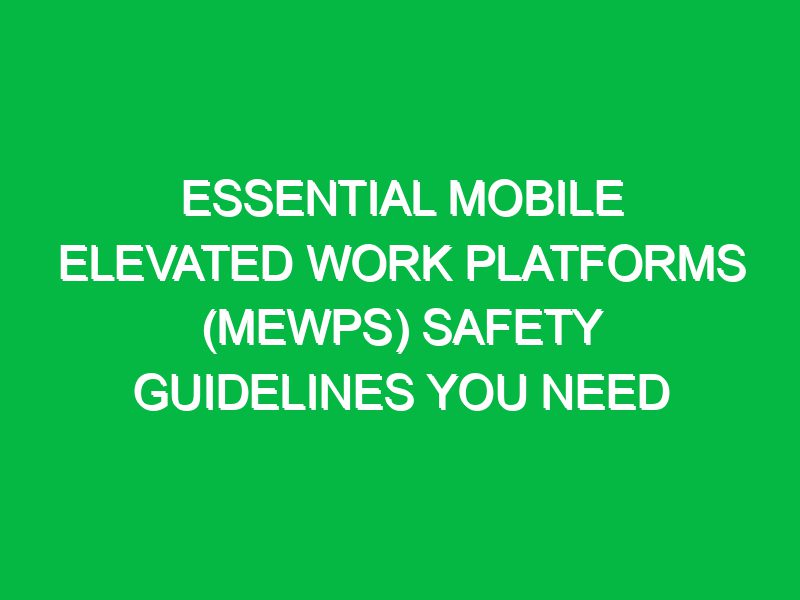 essential mobile elevated work platforms mewps safety guidelines you need 17565