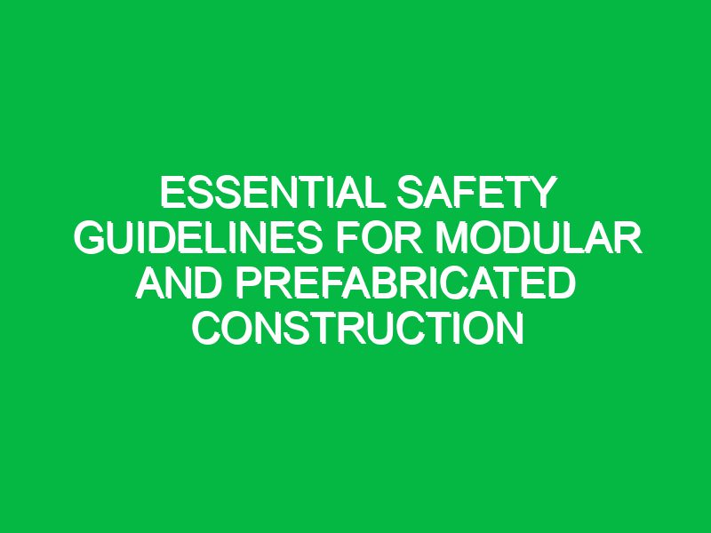 essential safety guidelines for modular and prefabricated construction 17591