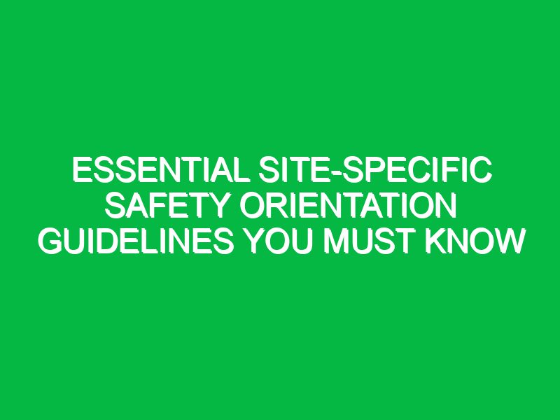 essential site specific safety orientation guidelines you must know 17583